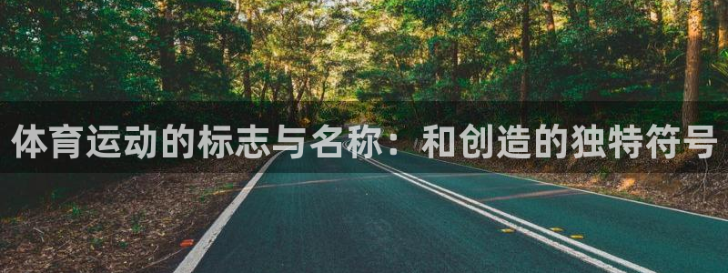 哈哈体育：体育运动的标志与名称：和创造的独特符号