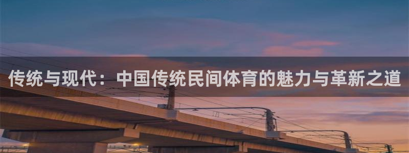 哈哈体育：传统与现代：中国传统民间体育的魅力与革新之道