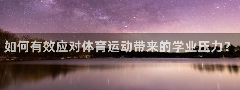 哈哈体育下载：如何有效应对体育运动带来的学业压力？